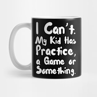 I Can't My Kid Has Practice Or Something Mug